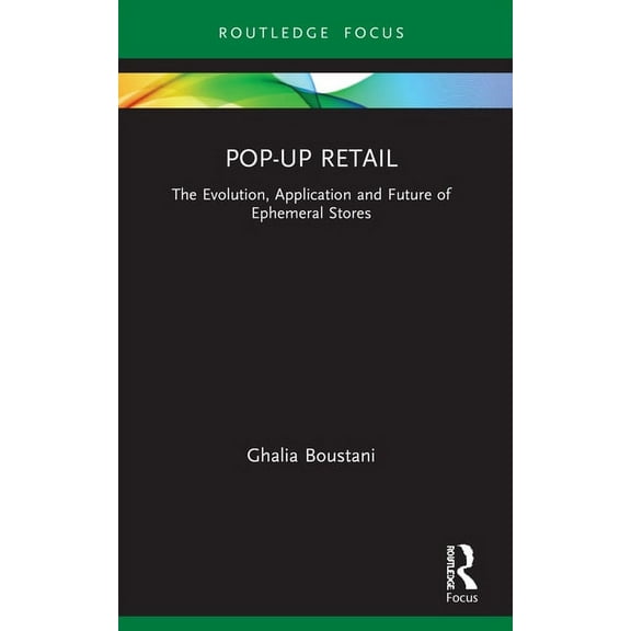 Routledge Focus on Business and Manageme Pop-Up Retail: The Evolution, Application and Future of Ephemeral Stores, (Paperback)