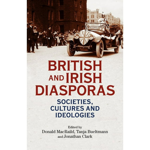 British and Irish Diasporas: Societies, Cultures and Ideologies, (Hardcover)