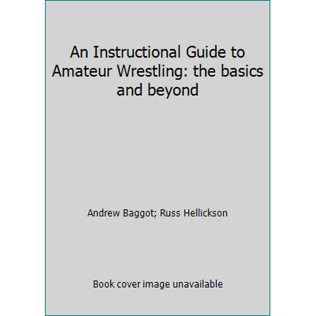 An Instructional Guide to Amateur Wrestling: the basics and beyond [Paperback - Used]