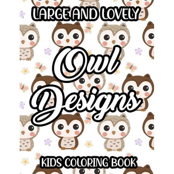 Large And Lovely Owl Designs Kids Coloring Book: Children's Owl Coloring And Activity Pages, Fantastic Illustrations To , (Paperback)