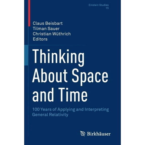 Einstein Studies Thinking about Space and Time: 100 Years of Applying and Interpreting General Relativity, Book 15, (Paperback)