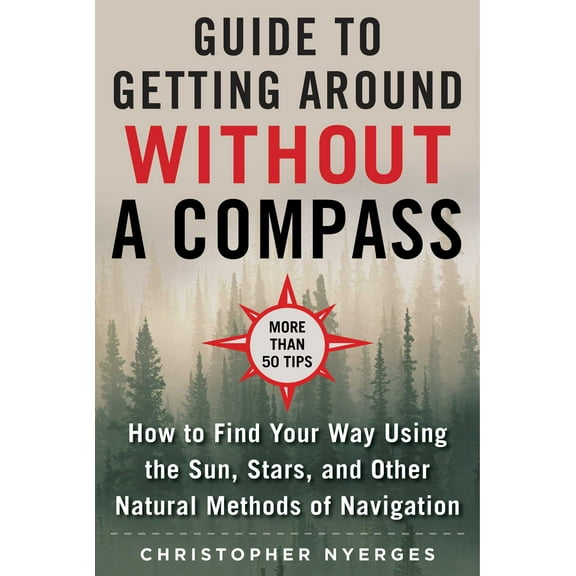 The Ultimate Guide to Navigating without a Compass : How to Find Your Way Using the Sun, Stars, and Other Natural Methods (Paperback)