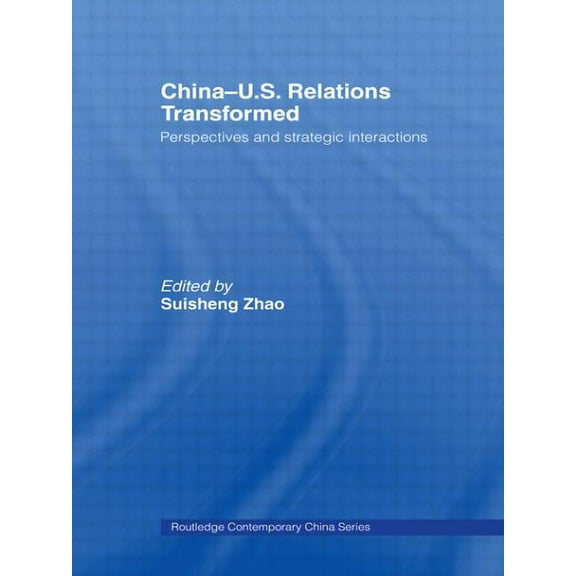 Routledge Contemporary China China-US Relations Transformed: Perspectives and Strategic Interactions, (Paperback)