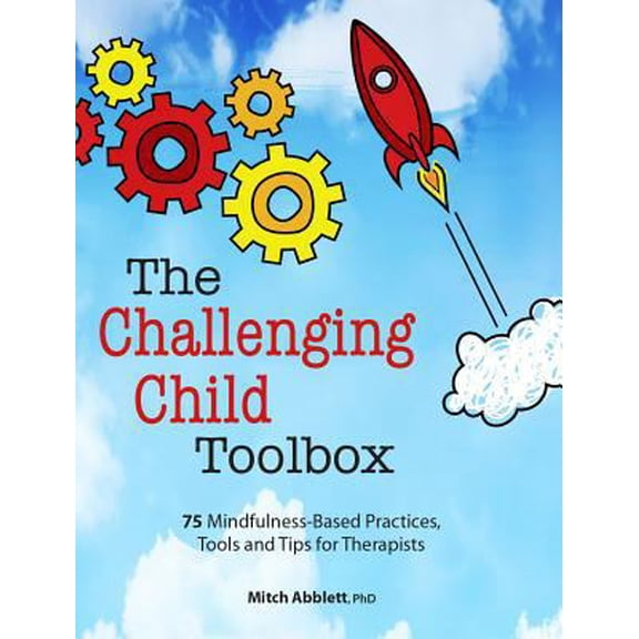 Pre-Owned The Challenging Child Toolbox: 75 Mindfulness-Based Practices, Tools and Tips for Therapists (Paperback) 1683731700 9781683731702