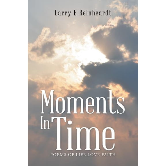 Moments in Time : Poems of Life Love Faith