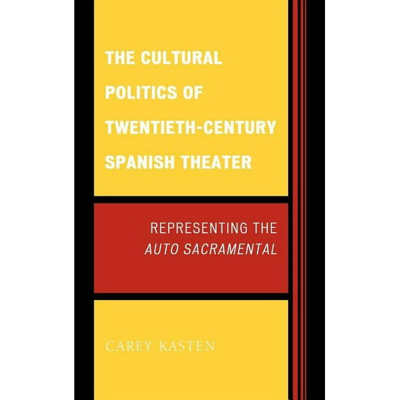 Cultural Politics of Twentieth-Century Spanish Theater: Representing the Auto Sacramental, (Hardcover)