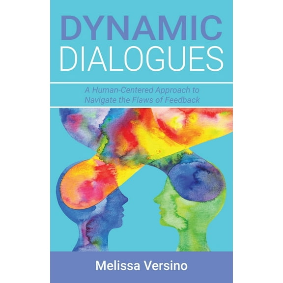 Dynamic Dialogues: A Human-Centered Approach to Navigate the Flaws of Feedback (Paperback)