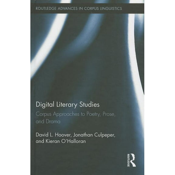 Routledge Advances in Corpus Linguistics Digital Literary Studies: Corpus Approaches to Poetry, Prose, and Drama, Book 16, (Hardcover)