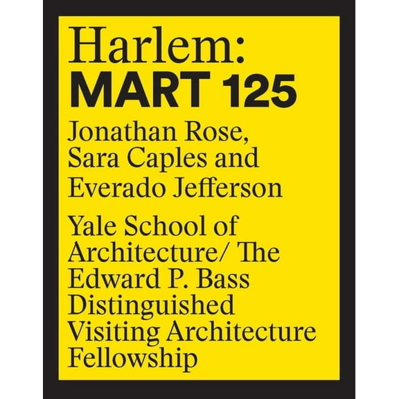 Edward P. Bass Distinguished Visiting Ar Harlem: Mart 125: Jonathan Rose, Sara Caples, Everado Jefferson, (Paperback)