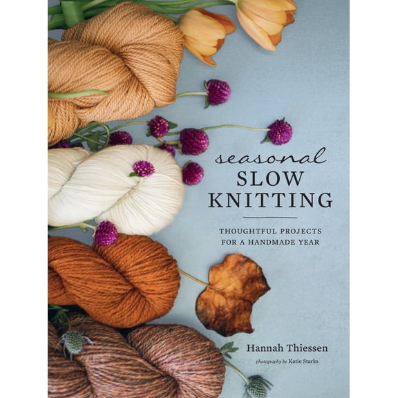 Seasonal Slow Knitting : Thoughtful Projects for a Handmade Year (Hardcover)
