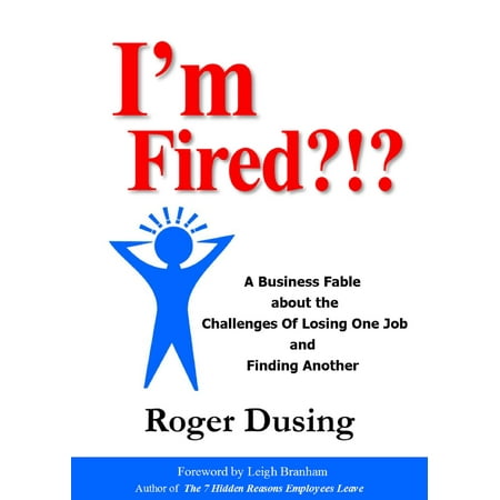 I'm Fired?!?: A Business Fable about the Challenges of Losing One Job and Finding Another -