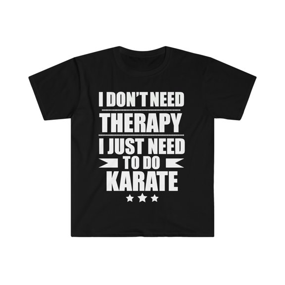 Don't Need Therapy Just Need to do Karate Unisex T-shirt S-3XL