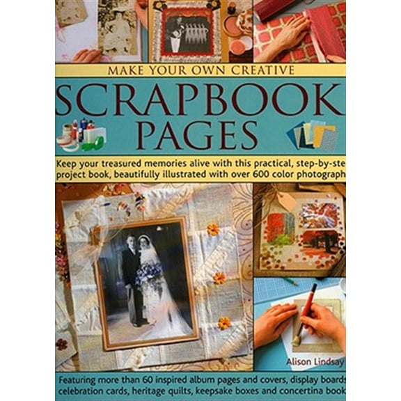 Pre-Owned Make Your Own Creative Scrapbook Pages : Keep your treasured memories alive with this practical step-by-step project book, beautifully illustrated with over 600 color photographs (Paperback)