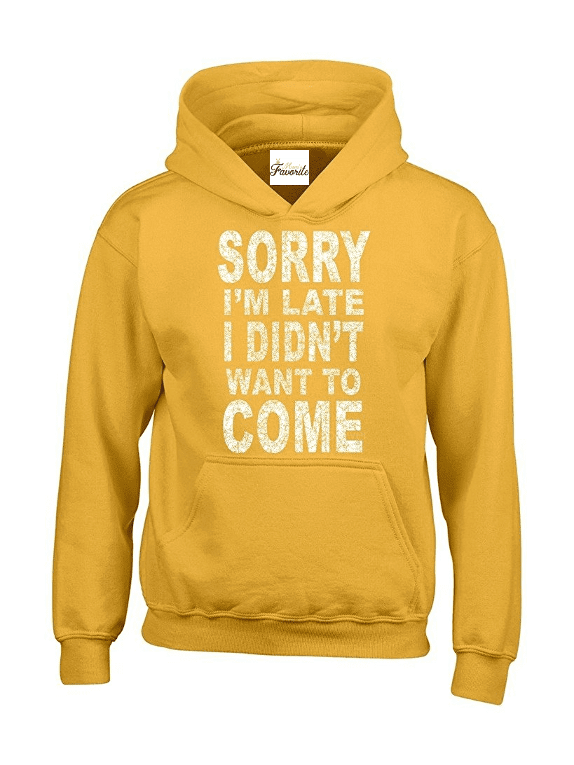 Sorry I'm Late I Didnt Want To Come Unisex Hoodie 