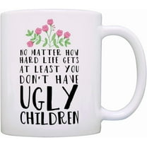 Ceramic Mug At Least You Don't Have Ugly Children Novelty Coffee Tea Mug 11oz Coffee Tea Cup for Mom Birthday Mug from Daughter Mother's Day Gift Humorous and Witty Words White