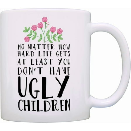Ceramic Mug At Least You Don't Have Ugly Children Novelty Coffee Tea Mug 11oz Coffee Tea Cup for Mom Birthday Mug from Daughter Mother's Day Gift Humorous and Witty Words White