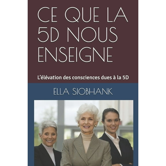 Ce Que La 5d Nous Enseigne.: L'Ã©lÃ©vation des consciences dues Ã  la 5D., (Paperback)