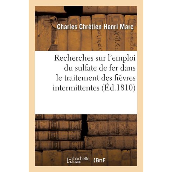 Sciences: Recherches Sur l'Emploi Du Sulfate de Fer Dans Le Traitement Des Fièvres Intermittentes (Paperback)