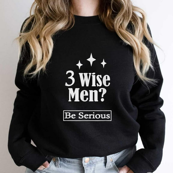 Three Wise Men Be Serious Funny Christian Holiday Graphic SW9737 Unisex Sweatshirt, Up to Size 5XL