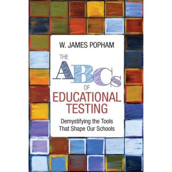 The ABCs of Educational Testing: Demystifying the Tools That Shape Our Schools, (Paperback)