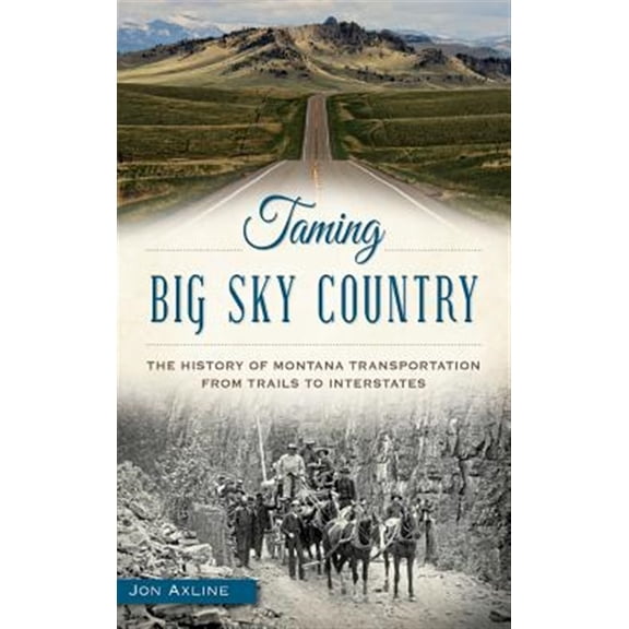 Pre-Owned Taming Big Sky Country: The History of Montana Transportation from Trails to Interstates (Hardcover)