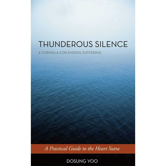 Thunderous Silence : A Formula for Ending Suffering: A Practical Guide to the Heart Sutra (Paperback)
