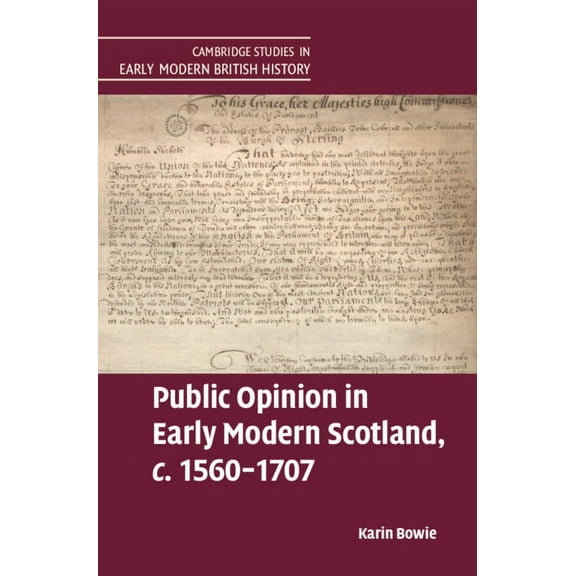 Cambridge Studies in Early Modern Britis Public Opinion in Early Modern Scotland, c.1560-1707, (Hardcover)