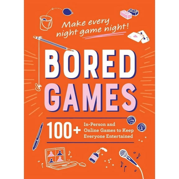 Bored Games: 100  In-Person and Online Games to Keep Everyone Entertained, (Hardcover)