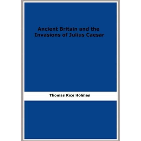 Ancient Britain and the Invasions of Julius Caesar -