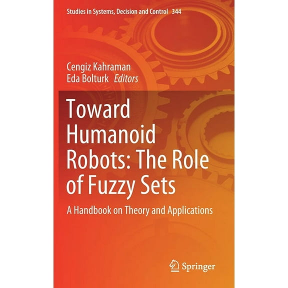Studies in Systems, Decision and Control Toward Humanoid Robots: The Role of Fuzzy Sets: A Handbook on Theory and Applications, Book 344, (Hardcover)