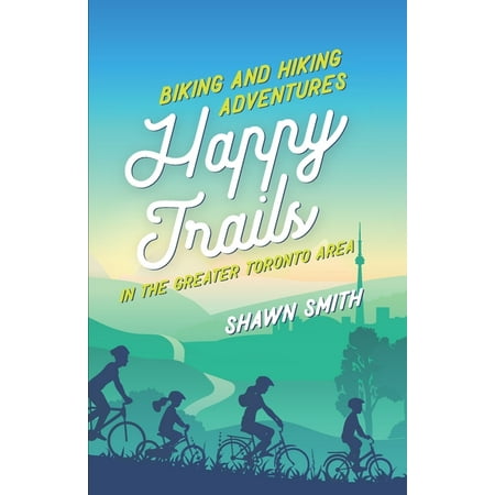 Happy Trails : Biking and Hiking Adventures in the Greater Toronto Area (Paperback)