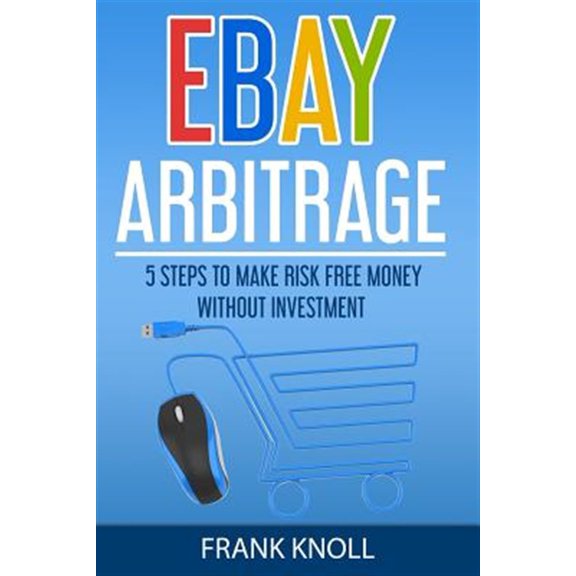 Pre-Owned Ebay Arbitrage : Earn Risk Free Money Without Investment: 5 Steps to Make Risk Free Money Without Investment