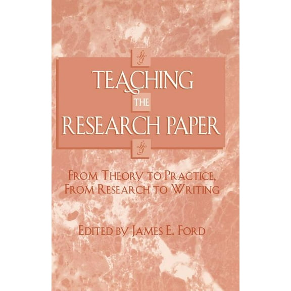 Teaching the Research Paper: From Theory to Practice, from Research to Writing, (Paperback)