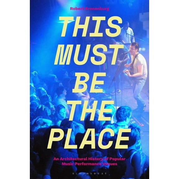 This Must Be the Place: An Architectural History of Popular Music Performance Venues, (Hardcover)