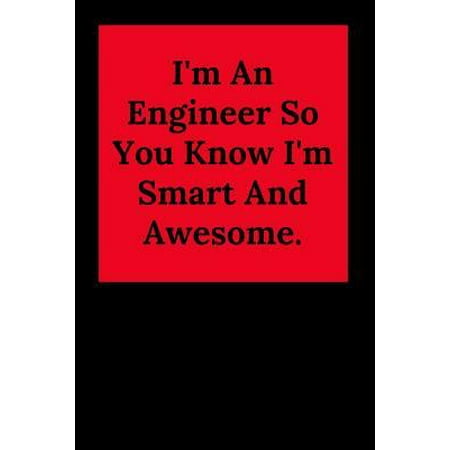 I'm An Engineer So You Know I'm Smart And Awesome. : Blank Lined Journal Notebook, Engineer Graduation Gifts - Engineering Graduates - Engineer Students Class of 2019 - Funny Grad Diploma or Academic Degree