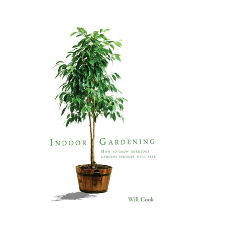 Indoor Gardening: How to Grow Gorgeous Gardens Indoors with Ease (Paperback)