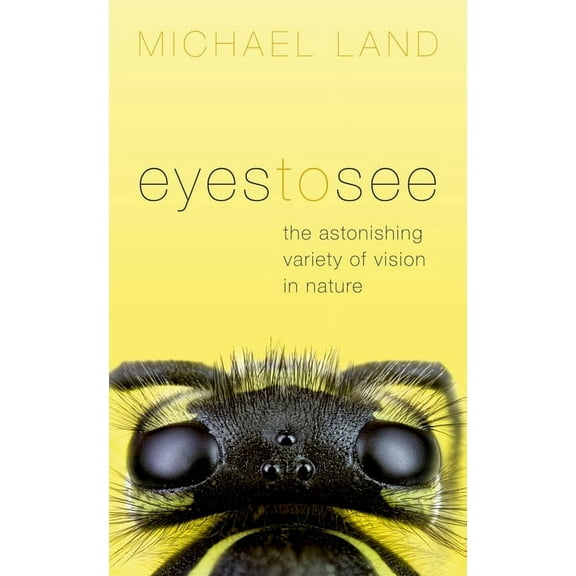 Eyes to See: The Astonishing Variety of Vision in Nature, (Hardcover)