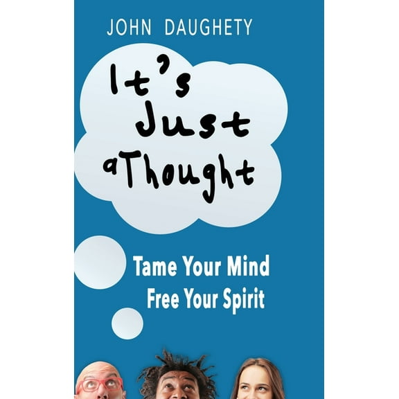 It's Just a Thought: Tame Your Mind, Free Your Spirit (Hardcover)
