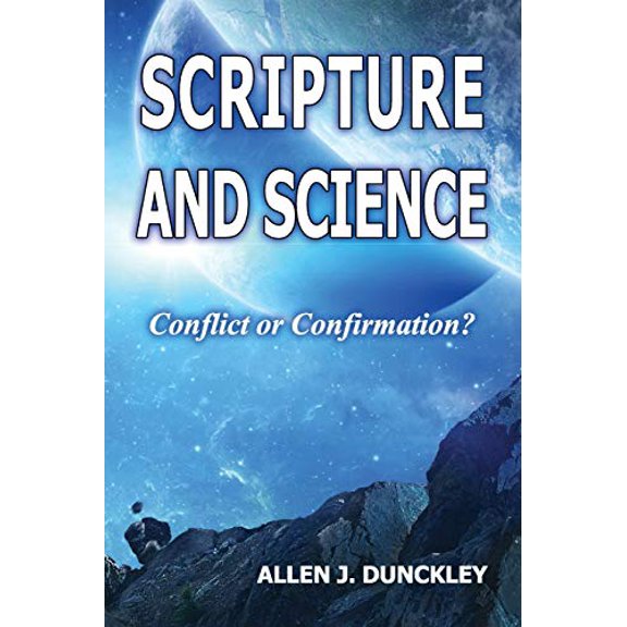 Scripture and Science: Conflict or Confirmation?  Paperback  1630732443 9781630732448 Allen J Dunckley