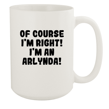 

Of Course I m Right! I m An Arlynda! - Ceramic 15oz White Mug White
