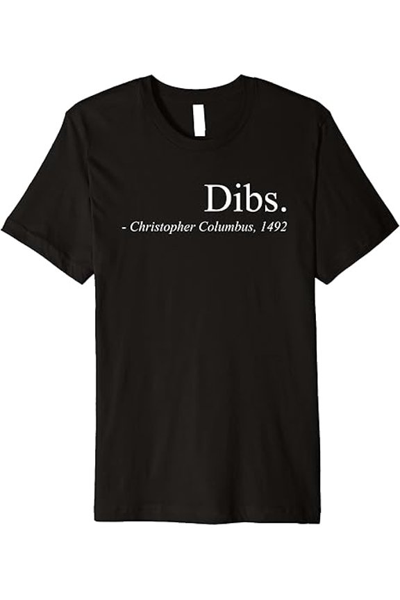 Dibs Columbus 1492 T-Shirt Funny America Discovery Quote Tee Premium T-Shirt