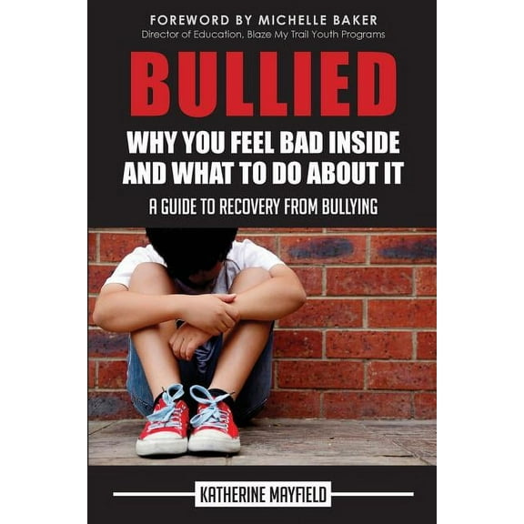 Bullied: Why You Feel Bad Inside and What to Do About It, (Paperback)