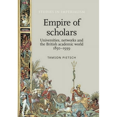 Studies in Imperialism Empire of Scholars: Universities, Networks and the British Academic World, 1850-1939, Book 103, (Paperback)