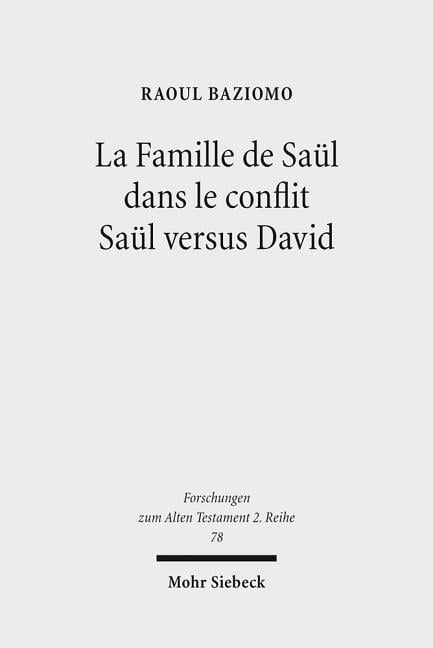 Forschungen Zum Alten Testament 2.Reihe: La Famille de Saul Dans Le Conflit Saul Versus David : Tude de la Construction Narrative Des Personnages de