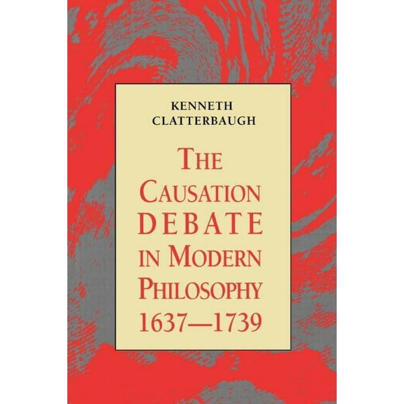 The Causation Debate in Modern Philosophy, 1637-1739, (Paperback)