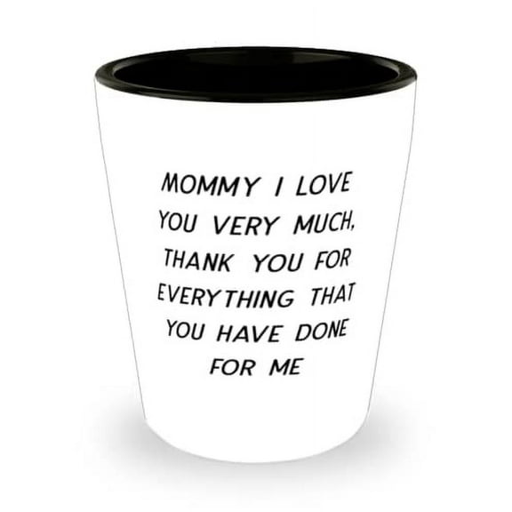 Mommy I love you very much, thank you for everything that you have done for me Mommy Shot Glass, Inspire Mommy, Ceramic Cup For Mom