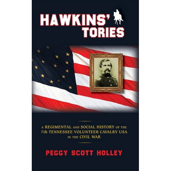Hawkins' Tories: A Regimental and Social History of the 7th Tennessee Volunteer Cavalry USA (Hardcover)