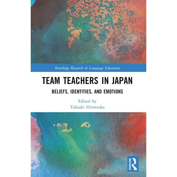 Routledge Research in Language Education Team Teachers in Japan: Beliefs, Identities, and Emotions, (Paperback)