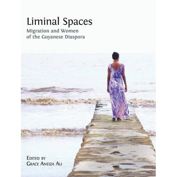Liminal Spaces: Migration and Women of the Guyanese Diaspora, (Hardcover)