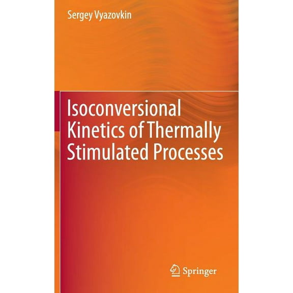 Isoconversional Kinetics of Thermally Stimulated Processes, (Hardcover)